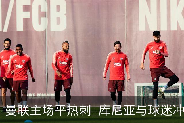 曼联主场平热刺 库尼亚与球迷冲突引发争议